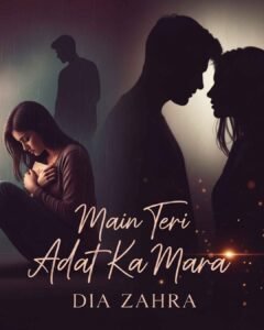 Main Teri Adat Ka Mara Urdu Novel by Dia Zahra